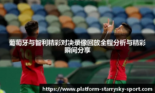 葡萄牙与智利精彩对决录像回放全程分析与精彩瞬间分享