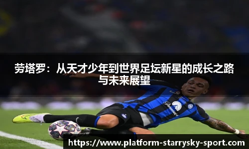 劳塔罗：从天才少年到世界足坛新星的成长之路与未来展望