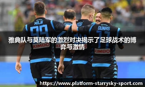 雅典队与莫陆军的激烈对决揭示了足球战术的博弈与激情