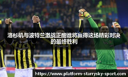 洛杉矶与波特兰激战正酣谁将赢得这场精彩对决的最终胜利